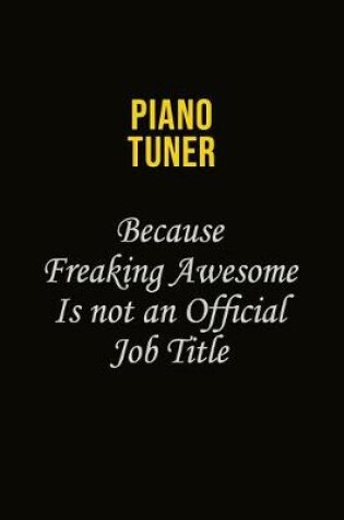 Cover of Piano Tuner Because Freaking Awesome Is Not An Official Job Title