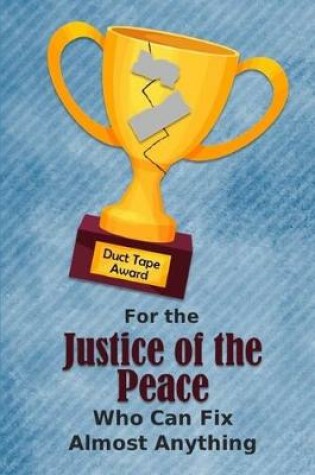 Cover of For the Justice of the Peace Who Can Fix Almost Anything - Duct Tape Award