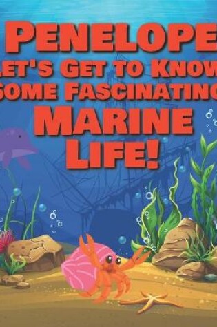 Cover of Penelope Let's Get to Know Some Fascinating Marine Life!