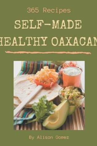 Cover of 365 Self-made Healthy Oaxacan Recipes