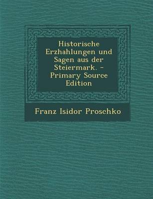Book cover for Historische Erzhahlungen Und Sagen Aus Der Steiermark. - Primary Source Edition