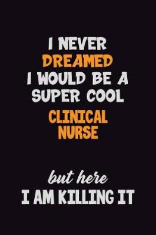 Cover of I Never Dreamed I would Be A Super Cool clinical nurse But Here I Am Killing It