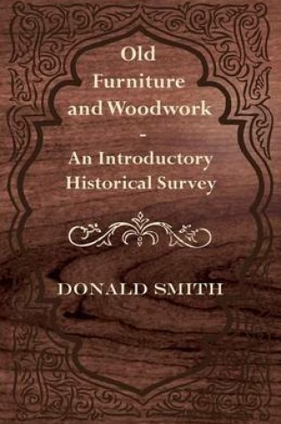 Cover of Old Furniture and Woodwork - An Introductory Historical Survey