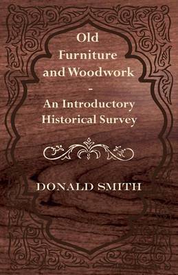 Cover of Old Furniture and Woodwork - An Introductory Historical Survey