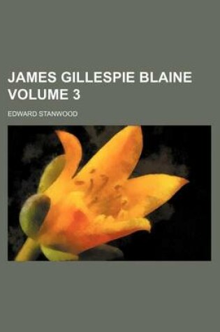 Cover of James Gillespie Blaine Volume 3