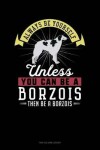 Book cover for Always Be Yourself Unless You Can Be a Borzois Then Be a Borzois