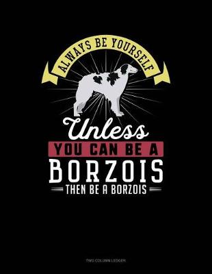 Cover of Always Be Yourself Unless You Can Be a Borzois Then Be a Borzois