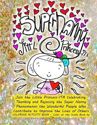 Book cover for Super Nanny Little Princess-ITA Join the Little Princess-ITA Celebrating, Thanking and Rejoicing the Super Nanny Phenomenon the Wonderful People Who Contribute to Improve the Lives of Others COLORING ACTIVITY BOOK - Color on the Inside Book