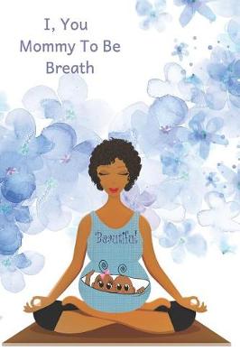 Book cover for I, You Mommy to Be Breath