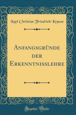 Cover of Anfangsgrunde Der Erkenntnisslehre (Classic Reprint)