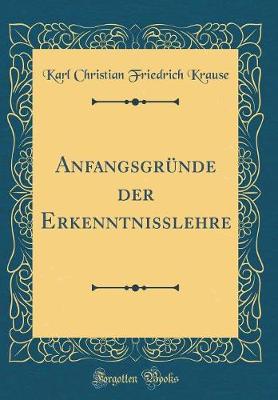 Book cover for Anfangsgrunde Der Erkenntnisslehre (Classic Reprint)