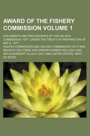 Cover of Award of the Fishery Commission Volume 1; Documents and Proceedings of the Halifax Commission, 1877, Under the Treaty of Washington of May 8, 1871