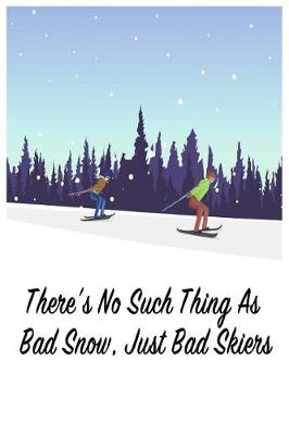 Book cover for There's No Such Thing as Bad Snow, Just Bad Skiers
