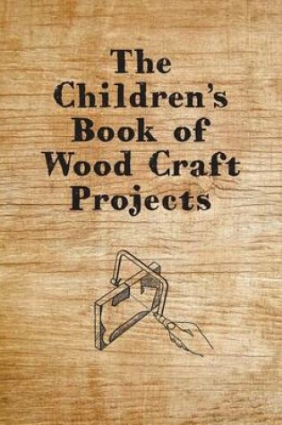 Cover of The Children's Book of Wood Craft Projects