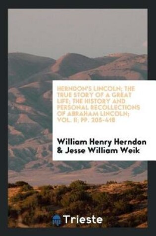 Cover of Herndon's Lincoln; The True Story of a Great Life ... the History and Personal Recollections of Abraham Lincoln