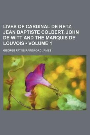 Cover of Lives of Cardinal de Retz, Jean Baptiste Colbert, John de Witt and the Marquis de Louvois (Volume 1)