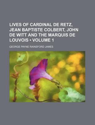 Book cover for Lives of Cardinal de Retz, Jean Baptiste Colbert, John de Witt and the Marquis de Louvois (Volume 1)