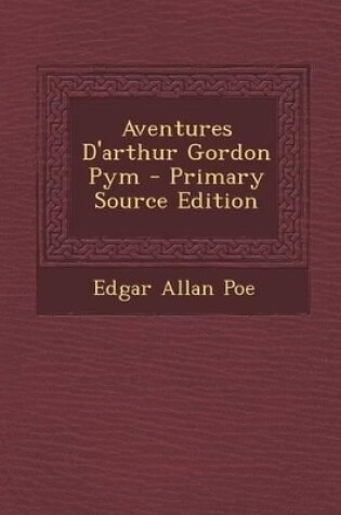 Cover of Aventures D'Arthur Gordon Pym - Primary Source Edition