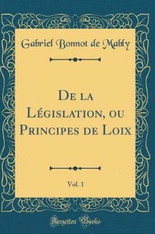 Cover of de la Legislation, Ou Principes de Loix, Vol. 1 (Classic Reprint)