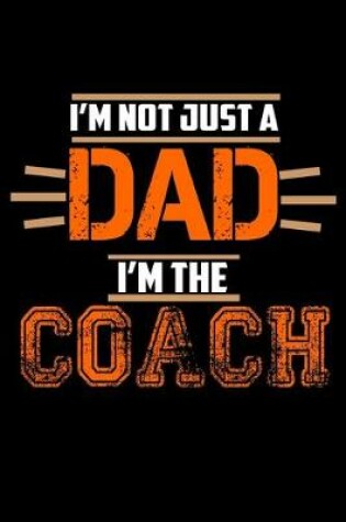 Cover of I'm Not just a Dad. I'm The Coach