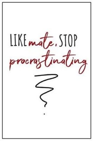 Cover of Like Mate, Stop Procrastinating