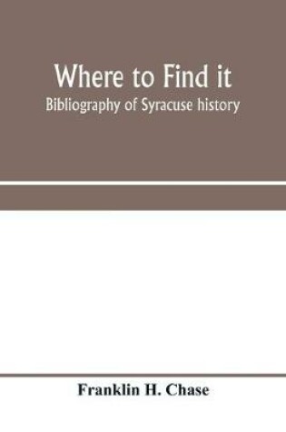 Cover of Where to find it; bibliography of Syracuse history