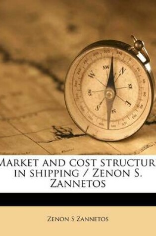 Cover of Market and Cost Structure in Shipping / Zenon S. Zannetos
