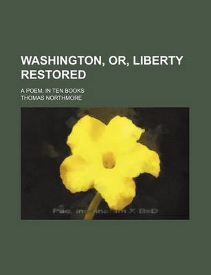 Book cover for Washington, Or, Liberty Restored; A Poem, in Ten Books