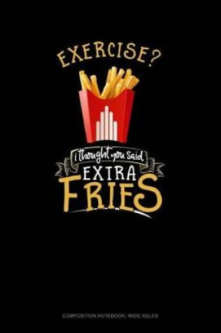 Cover of Exercise? I Thought You Said Extra Fries!