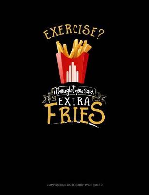 Cover of Exercise? I Thought You Said Extra Fries!