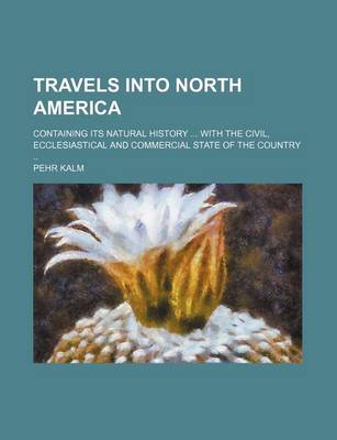 Book cover for Travels Into North America; Containing Its Natural History with the Civil, Ecclesiastical and Commercial State of the Country