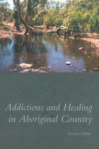 Cover of Addictions and Healing in Aboriginal Country