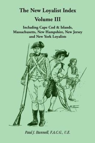 Cover of The New Loyalist Index, Volume III, Including Cape Cod & Islands, Massachusetts, New Hampshire, New Jersey and New York Loyalists