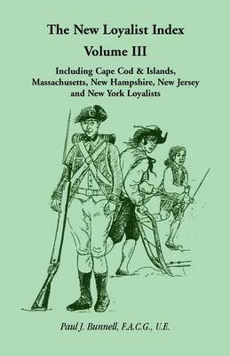 Cover of The New Loyalist Index, Volume III, Including Cape Cod & Islands, Massachusetts, New Hampshire, New Jersey and New York Loyalists