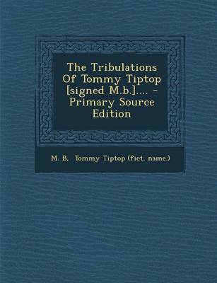 Book cover for The Tribulations of Tommy Tiptop [Signed M.B.].... - Primary Source Edition