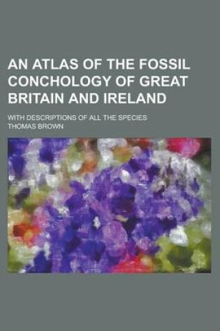 Cover of An Atlas of the Fossil Conchology of Great Britain and Ireland; With Descriptions of All the Species