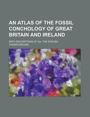 Book cover for An Atlas of the Fossil Conchology of Great Britain and Ireland; With Descriptions of All the Species