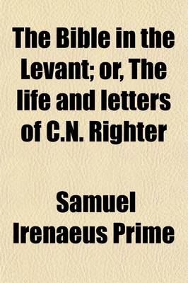 Book cover for The Bible in the Levant; Or, the Life and Letters of C.N. Righter. Or, the Life and Letters of C.N. Righter