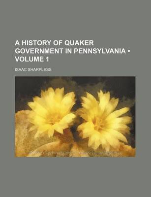 Book cover for A History of Quaker Government in Pennsylvania (Volume 1)