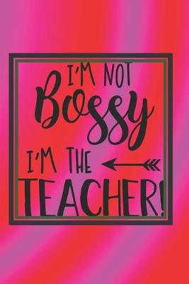 Book cover for I'm Not BOSSY I'm The Teacher