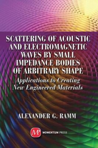 Cover of Scattering of Acoustic and Electromagnetic Waves by Small Impedance Bodies of Arbitrary Shapes: Applications to Creating New Engineered Materials