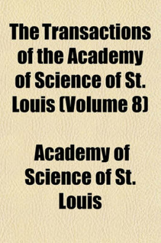 Cover of The Transactions of the Academy of Science of St. Louis (Volume 8)