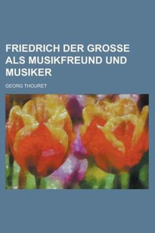 Cover of Friedrich Der Grosse ALS Musikfreund Und Musiker