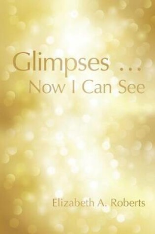 Cover of Glimpses ... Now I Can See