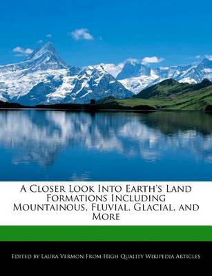 Book cover for A Closer Look Into Earth's Land Formations Including Mountainous, Fluvial, Glacial, and More