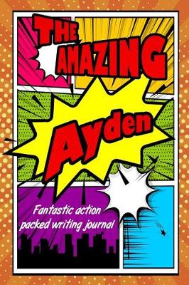 Book cover for The Amazing Ayden Fantastic Action Packed Writing Journal