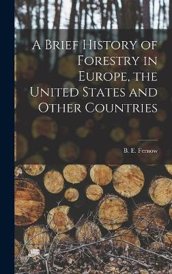 Cover of A Brief History of Forestry in Europe, the United States and Other Countries [microform]