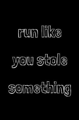 Cover of Run like you stole something