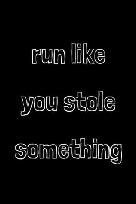 Book cover for Run like you stole something