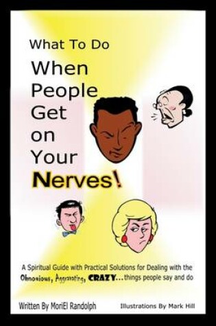 Cover of What to Do When People Get on Your Nerves: A Spiritual Guide with Practical Solutions for Dealing with the Obnoxious, Aggravating, Crazy ... Things People Say and Do